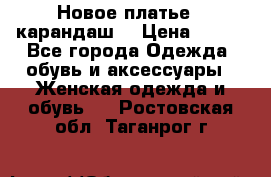 Новое платье - карандаш  › Цена ­ 800 - Все города Одежда, обувь и аксессуары » Женская одежда и обувь   . Ростовская обл.,Таганрог г.